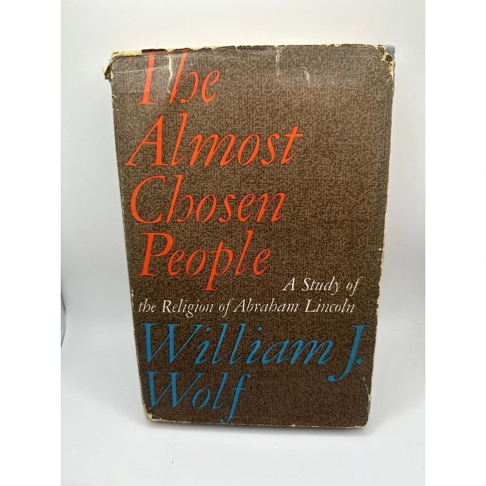 The Almost Chosen People, The Religion Of Abraham Lincoln by William J. Wolf